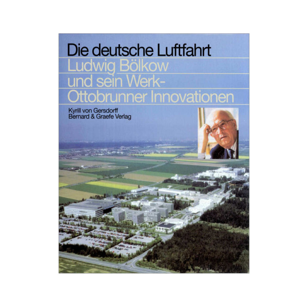 Die deutsche Luftfahrt Ludwig Bölkow und sein Werk - Ottobrunner Innovationen