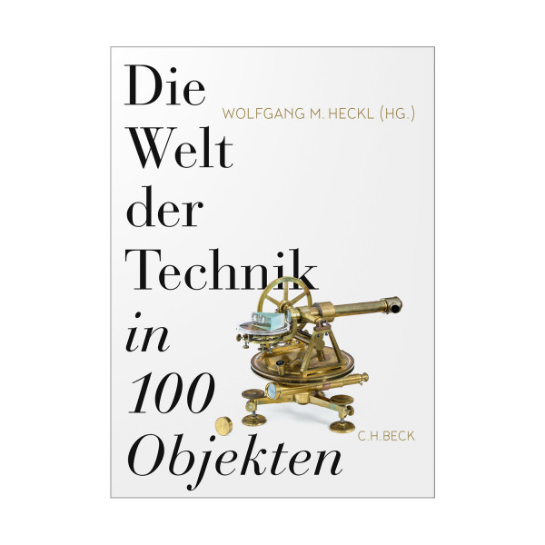 Wolfgang M. Heckl - Die Welt der Technik in 100 Objekten