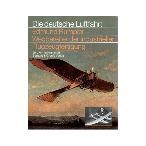 Edmund Rumpler. Wegbereiter der industriellen Flugzeugfertigung.